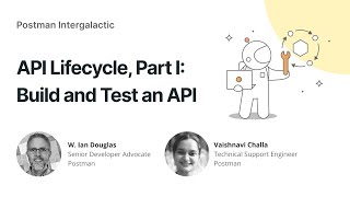 API Lifecycle, Part 1: Build and Test an API  | Postman Intergalactic
