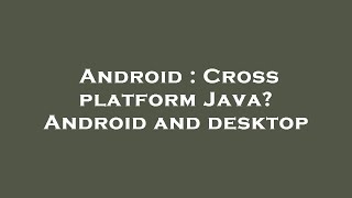 Android : Cross platform Java? Android and desktop