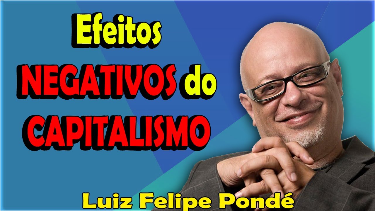 Efeitos NEGATIVOS do CAPITALISMO - Palavras de Sabedoria - Luiz Felipe ...
