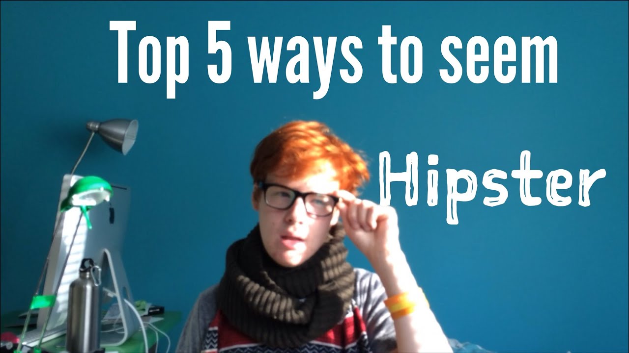 Top 5 Ways to Seem Hipster
