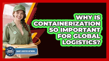 Why Is Containerization So Important For Global Logistics? - Smart Logistics Network