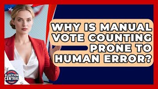 Why Is Manual Vote Counting Prone To Human Error - Election Central Channel