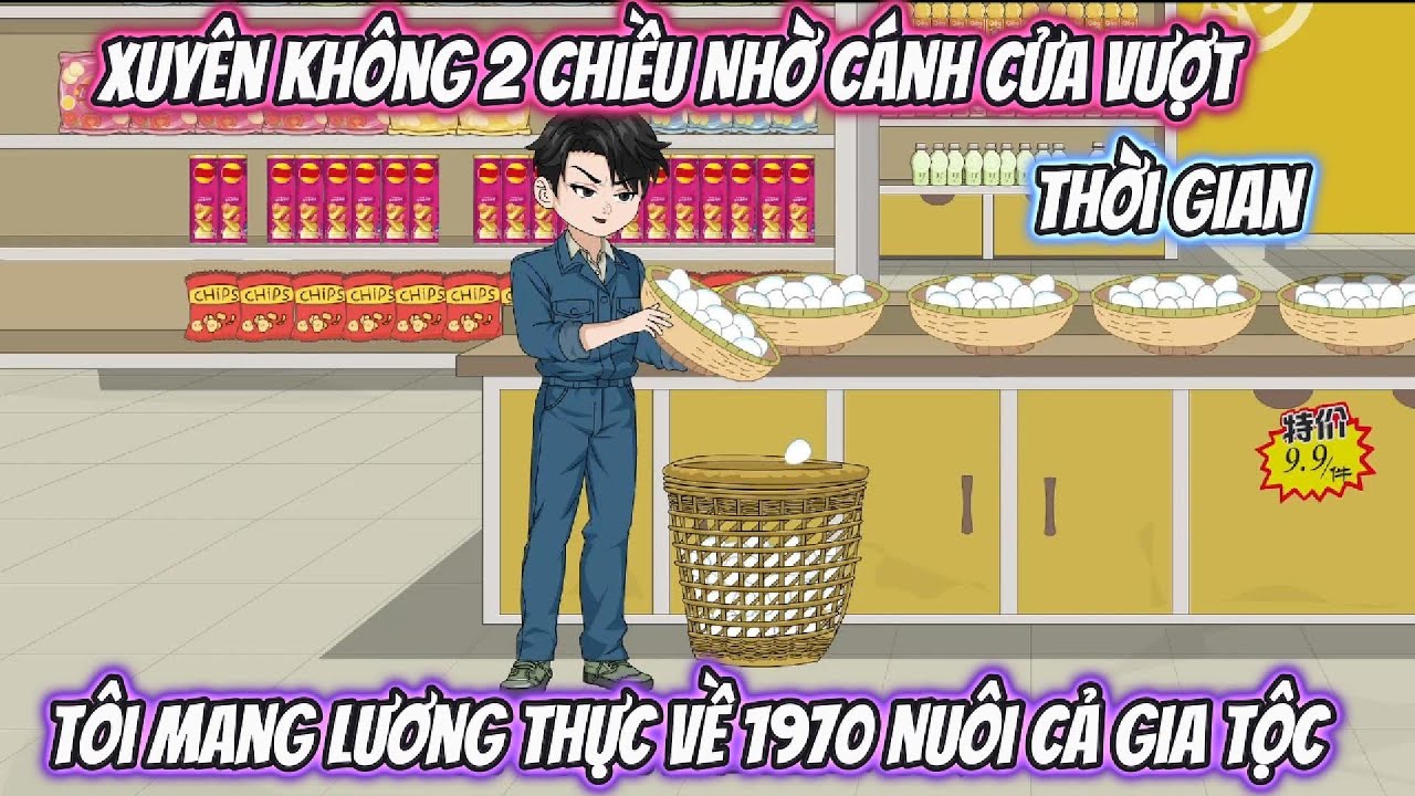 Xuyên Không 2 Chiều Nhờ Cánh Cửa Vượt Thời Gian Tôi Mang Lương Thực Về 1970 Nuôi Cả Gia Tộc