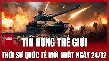 🔴 TRỰC TIẾP: TOÀN CẢNH QUỐC TẾ Mới Nhất 24/12 | ĐIỂM NÓNG THẾ GIỚI Cập Nhật | Chiến Sự Nga - Ukraine