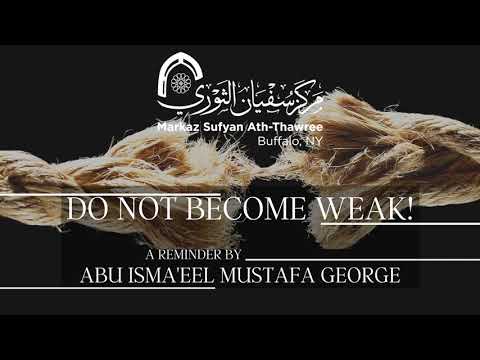 Do Not Become Weak Ustadh Mustafa George حفظه الله