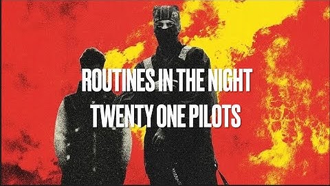 Routines In The Night // Twenty One Pilots (lyrics)