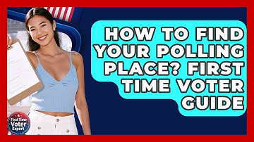 How To Find Your Polling Place? First Time Voter Guide - First Time Voter Expert