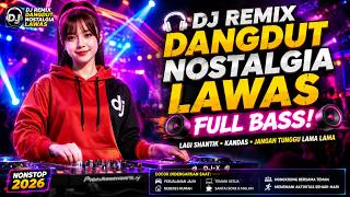 DJ REMIX DANGDUT NOSTALGIA LAWAS FULL BASS! Lagi Shantik, Kandas, Jangan Tunggu Lama Lama