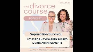 Separation Survival: 9 Tips for Navigating Shared Living Arrangements | The Divorce Course Podcast
