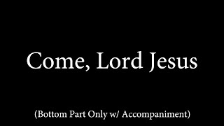 Come, Lord Jesus - Bottom Part Only w/ Accompaniment - Choir Karaoke