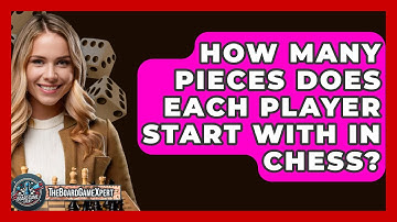 How Many Pieces Does Each Player Start With In Chess? - The Board Game Xpert