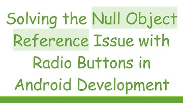 Solving the Null Object Reference Issue with Radio Buttons in Android Development