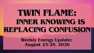 Twin Flames: Inner Knowing Is Replacing Confusion