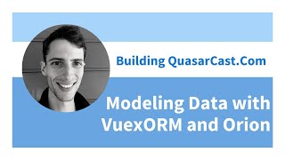 Building QuasarCast.Com - Implementing VuexORM and Orion