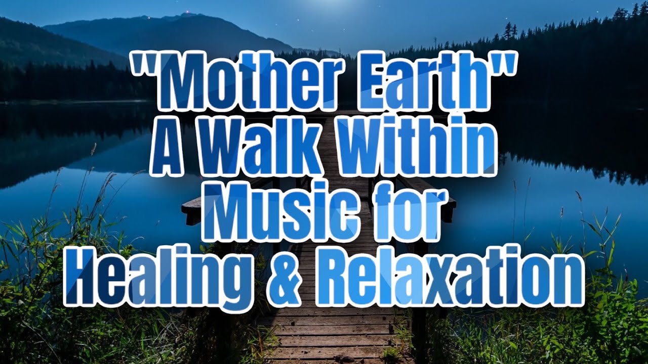 "Mother Earth" A Walk Within - Music for Healing & Relaxation