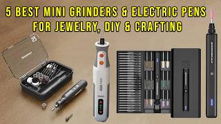Top 5: Best Mini Grinders & Electric Pens for Jewelry, DIY & Crafting