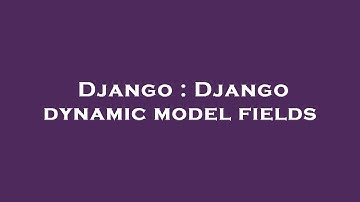 Django : Django dynamic model fields