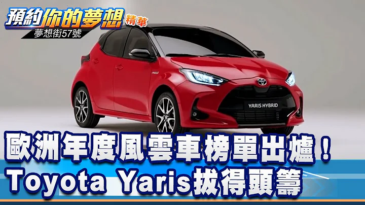 欧洲年度风云车榜单出炉！Toyota Yaris拔得头筹《@57DreamSt  预约你的梦想 精华篇》20218318 李冠仪 谢腾辉 张迺庭 - 天天要闻