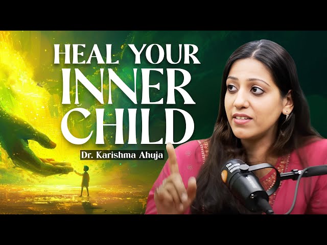 How To Heal Your Inner Child u0026 Why Its Important? I Dr Karishma Ahuja class=