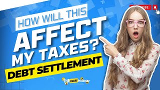 How will DEBT SETTLEMENT affect my taxes?