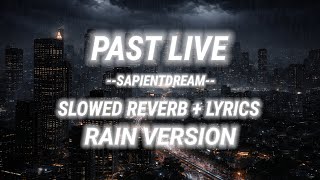 SAPIENTDREAM - PAST LIVE RAIN VERSION (SLOWED REVERB   LYRICS)  