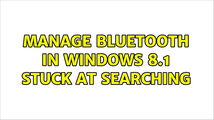 Manage Bluetooth in Windows 8.1 stuck at searching (3 Solutions!!)