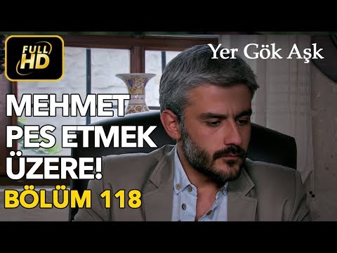 Yer Gök Aşk 118. Bölüm / Full HD (Tek Parça) - Mehmet Pes Etmek Üzere