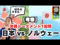 【考察】決勝T1回戦 日本vsノルウェー