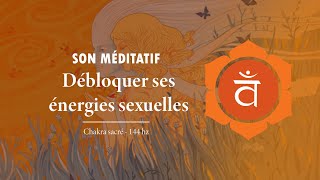 Fréquence du chakra sacré : débloquer vos énergies sexuelles