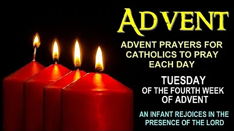 ADVENT PRAYERS FOR CATHOLICS TO PRAY EACH DAY - TUESDAY OF THE FOURTH WEEK OF ADVENT