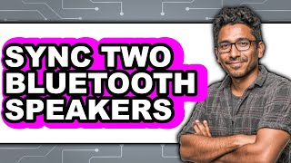 How to Sync Two Bluetooth Speakers (Full Guide)
