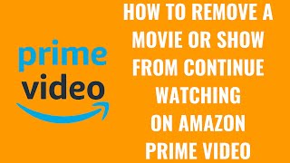 How To Remove A Movie Or Show From Continue Watching On Amazon Prime 