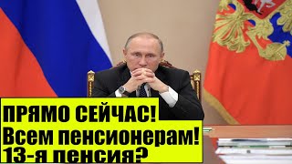 ПРЯМО СЕЙЧАС! Путин дал ответ Всем пенсионерам! 13-я пенсия?