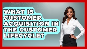What Is Customer Acquisition In The Customer Lifecycle? - Customer Support Coach
