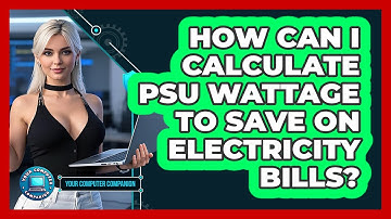 How Can I Calculate PSU Wattage To Save On Electricity Bills? - Your Computer Companion