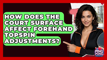 How Does The Court Surface Affect Forehand Topspin Adjustments? - Ping Pong Prodigy
