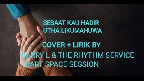 SESAAT KAU HADIR - UTHA LIKUMAHUWA  COVER + LIRIK BY BARRY L & THE RHYTHM SERVICE BART SPACE SESSION