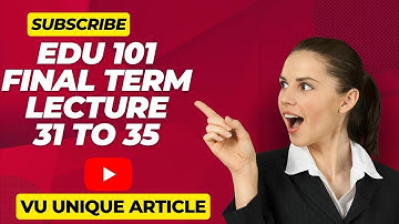 EDU 101 Short Lecture/Final Term Preparation/Lecture#31 to 35/ Short Notes for Finals