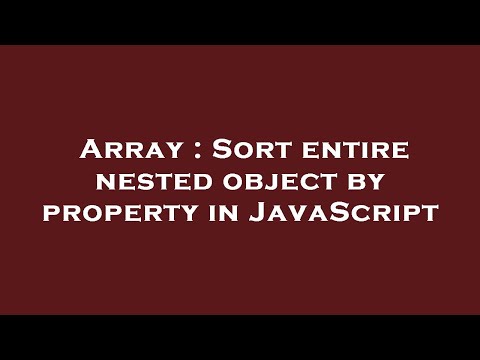 Array : Sort entire nested object by property in JavaScript