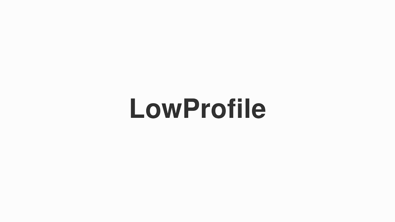 How to Pronounce "LowProfile"