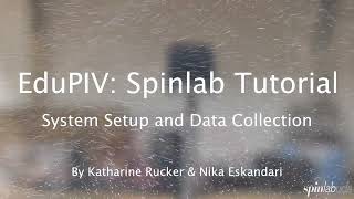 SpinLab Tutorial: EduPIV System Setup and Data Collection