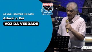 Adorai o Rei  - Voz da Verdade &quot;ao vivo no Culto&quot;