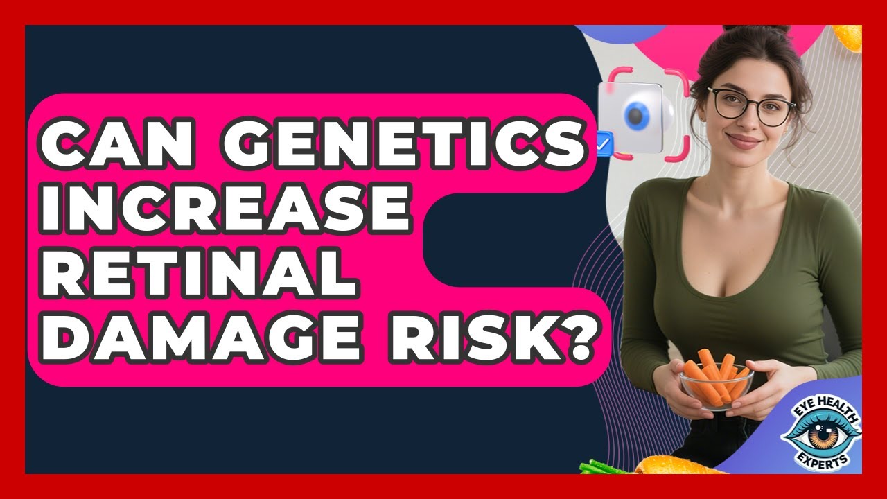 Can Genetics Increase Retinal Damage Risk? - Eye Health Experts