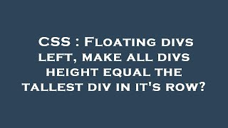 CSS : Floating divs left, make all divs height equal the tallest div in it's row