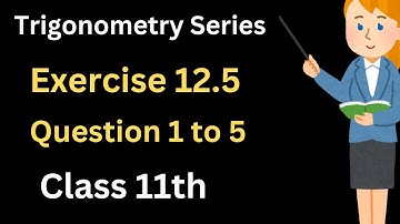 Exercise 12.5 Question 1 to 5 | 11th class Maths| Fundamental of Trigonometry