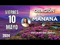 ORACIÓN DE LA MAÑANA DE HOY VIERNES 10 DE MAYO – VEN A MI SER SEÑOR – OREMOS CON AMOR