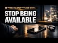 If You Want To Be Rich, Stop Being Available
