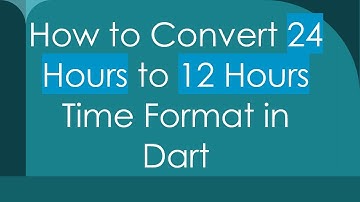 How to Convert 24 Hours to 12 Hours Time Format in Dart