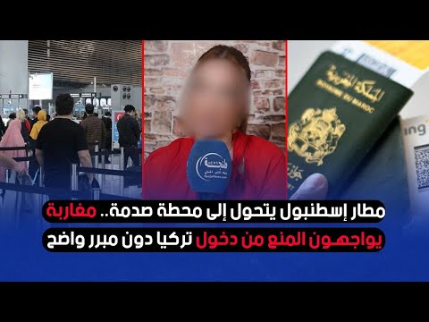 مطار إسطنبول يتحول إلى محطة صدمة مغاربة يواجهون المنع من دخول تركيا دون مبرر واضح