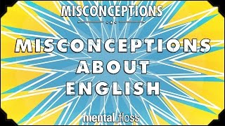 Misconceptions about English  mental_floss on YouTube (Ep. 26)